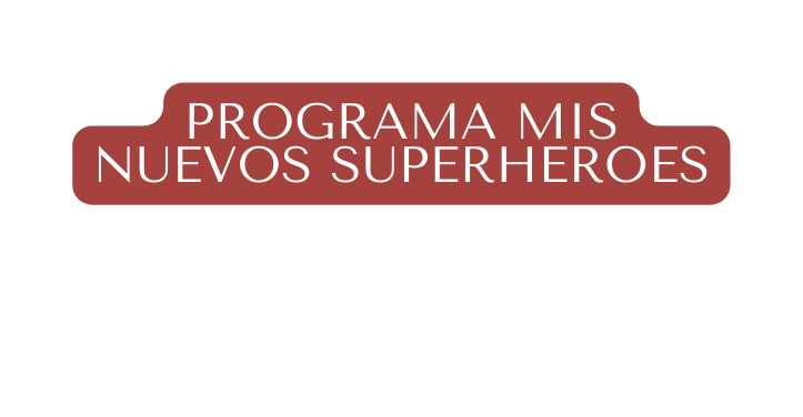 PROGRAMA MIS NUEVOS SUPERHEROES